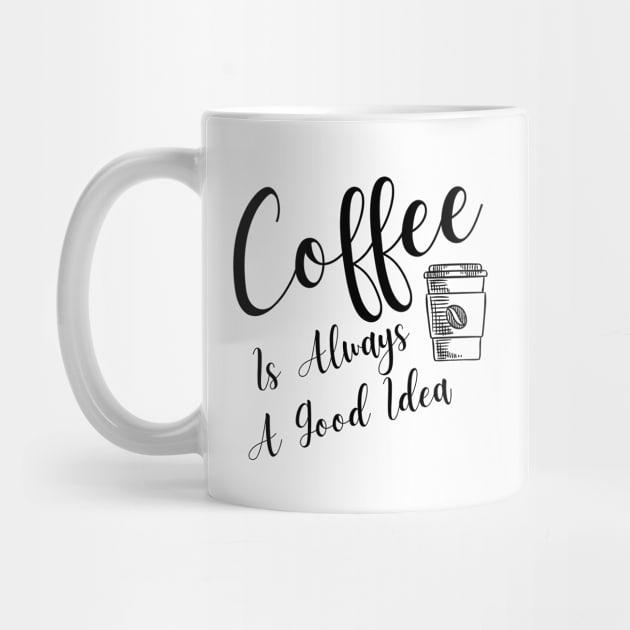 Coffee Is Always A Good Idea by Murray's Apparel